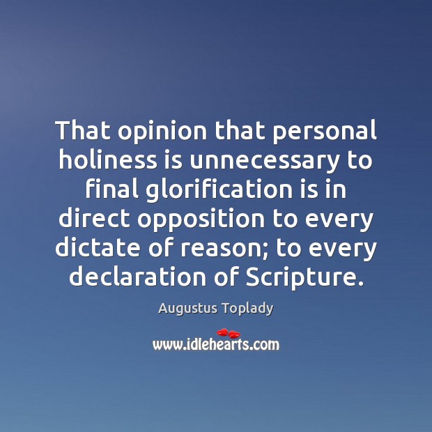 That opinion that personal holiness is unnecessary to final glorification is in Augustus Toplady Picture Quote