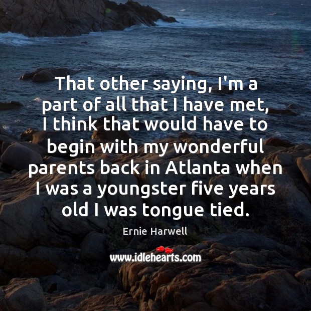 That other saying, I’m a part of all that I have met, Ernie Harwell Picture Quote