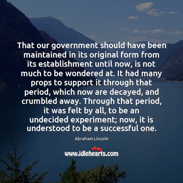 That our government should have been maintained in its original form from Abraham Lincoln Picture Quote