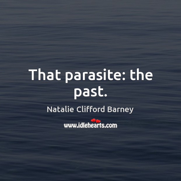 That parasite: the past. Natalie Clifford Barney Picture Quote