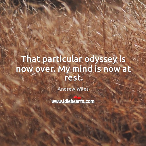 That particular odyssey is now over. My mind is now at rest. Andrew Wiles Picture Quote