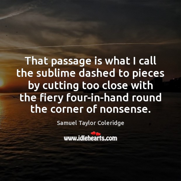 That passage is what I call the sublime dashed to pieces by Samuel Taylor Coleridge Picture Quote
