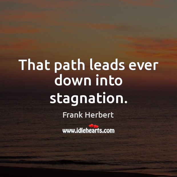 That path leads ever down into stagnation. Image