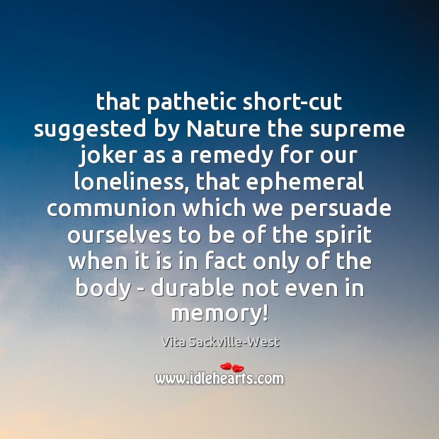 That pathetic short-cut suggested by Nature the supreme joker as a remedy Vita Sackville-West Picture Quote