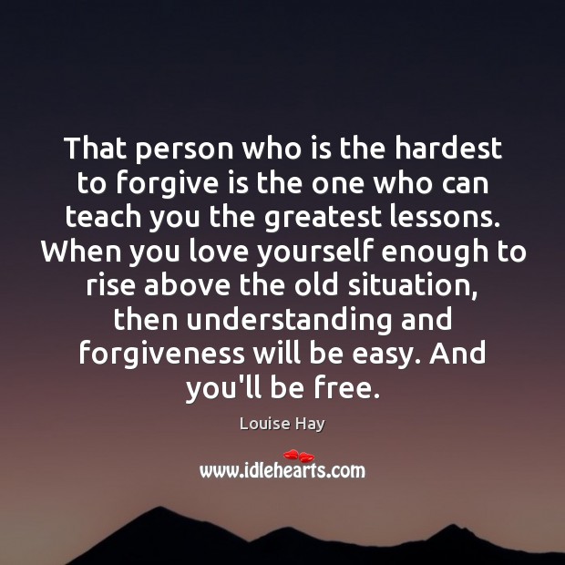 That person who is the hardest to forgive is the one who Louise Hay Picture Quote