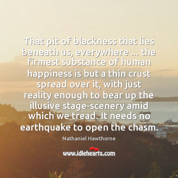 That pit of blackness that lies beneath us, everywhere … the firmest substance Happiness Quotes Image