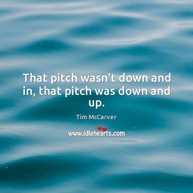 That pitch wasn’t down and in, that pitch was down and up. Image