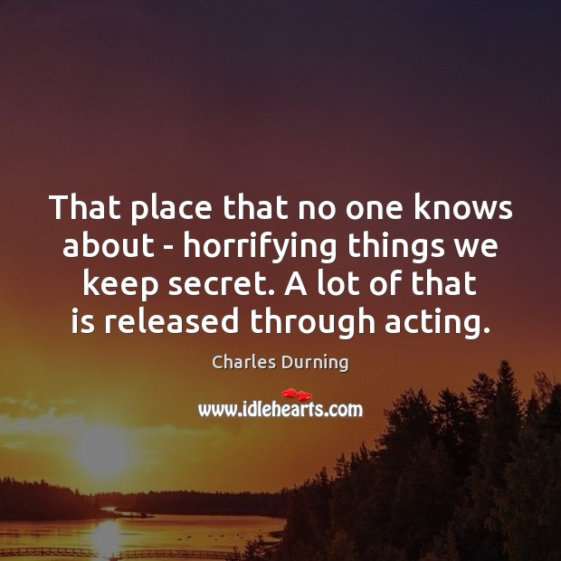 That place that no one knows about – horrifying things we keep Charles Durning Picture Quote