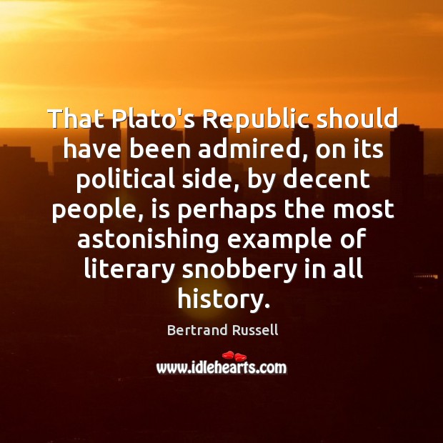 That Plato’s Republic should have been admired, on its political side, by Bertrand Russell Picture Quote