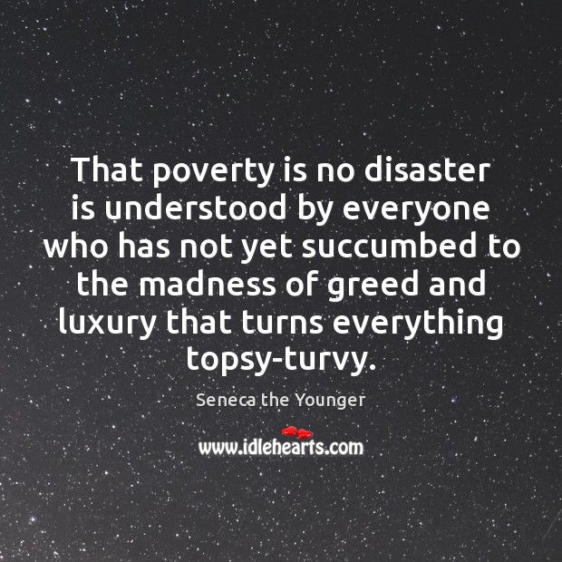 That poverty is no disaster is understood by everyone who has not Seneca the Younger Picture Quote