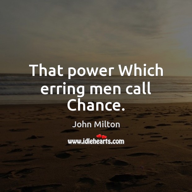 That power Which erring men call Chance. John Milton Picture Quote
