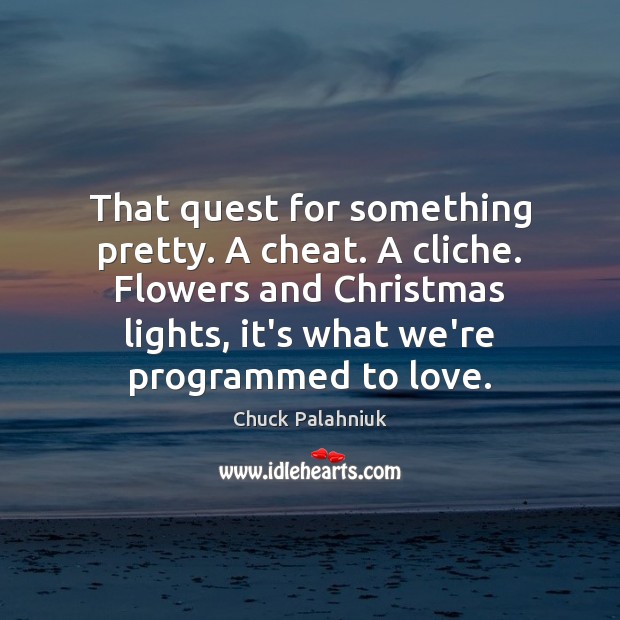 That quest for something pretty. A cheat. A cliche. Flowers and Christmas Cheating Quotes Image