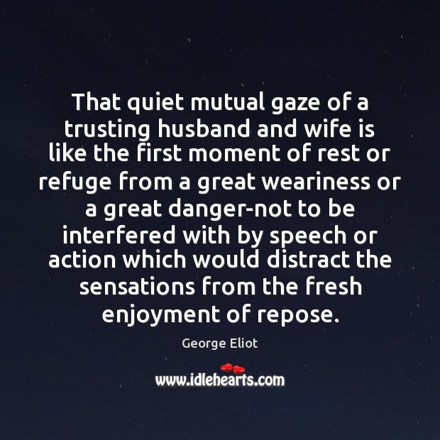That quiet mutual gaze of a trusting husband and wife is like George Eliot Picture Quote