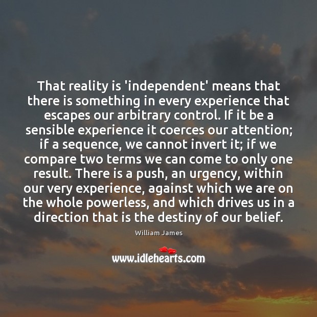 That reality is ‘independent’ means that there is something in every experience 