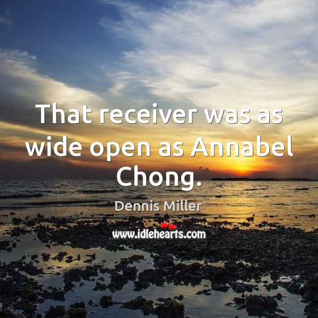 That receiver was as wide open as Annabel Chong. Dennis Miller Picture Quote