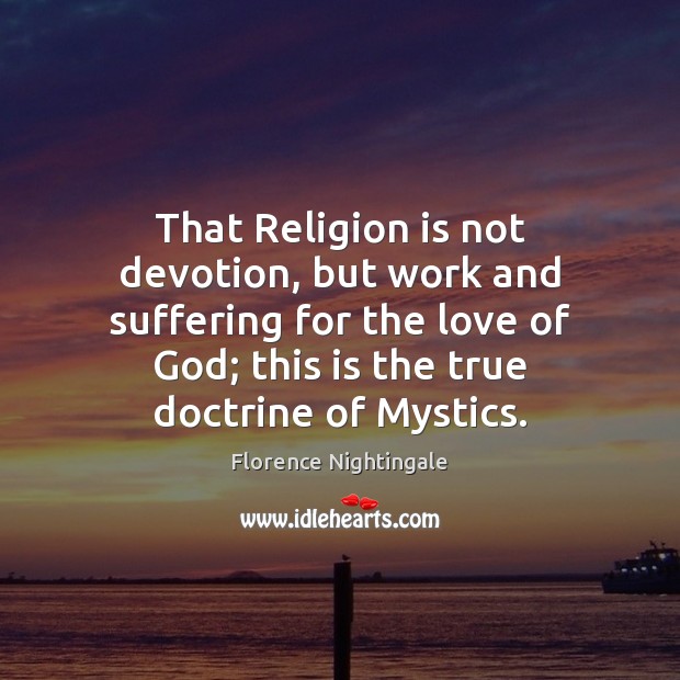 That Religion is not devotion, but work and suffering for the love Florence Nightingale Picture Quote