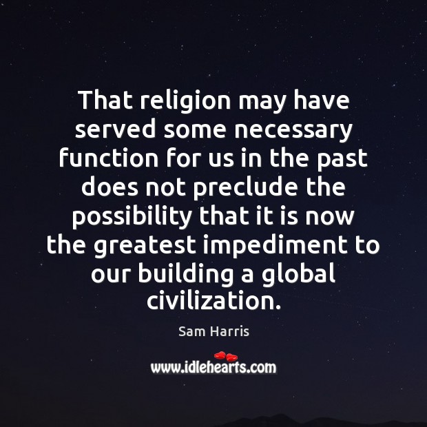 That religion may have served some necessary function for us in the Image
