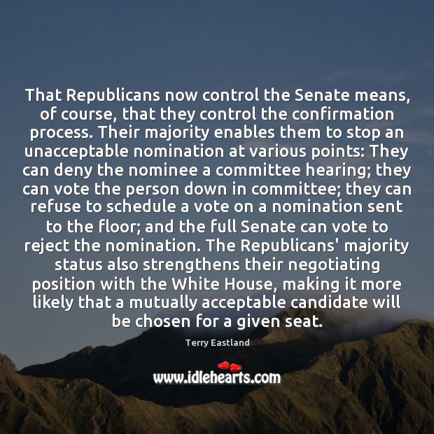 That Republicans now control the Senate means, of course, that they control Terry Eastland Picture Quote