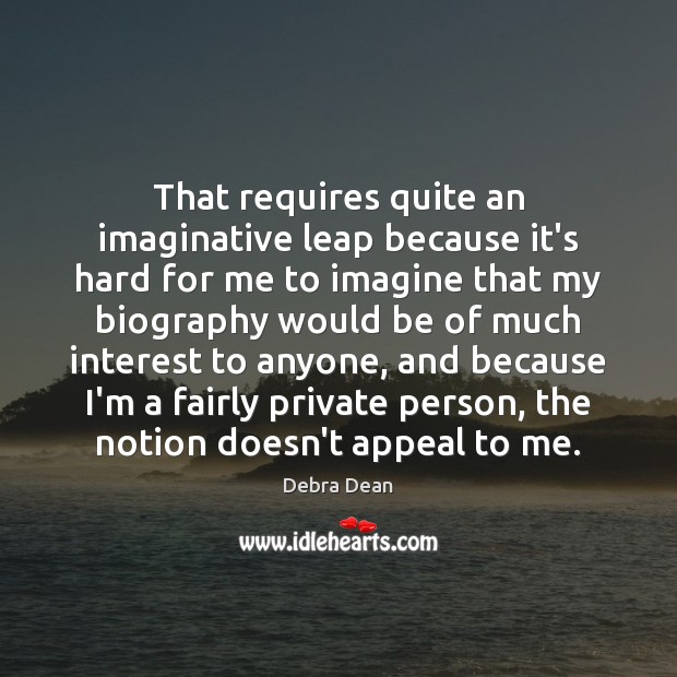 That requires quite an imaginative leap because it’s hard for me to Debra Dean Picture Quote