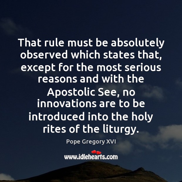That rule must be absolutely observed which states that, except for the Pope Gregory XVI Picture Quote