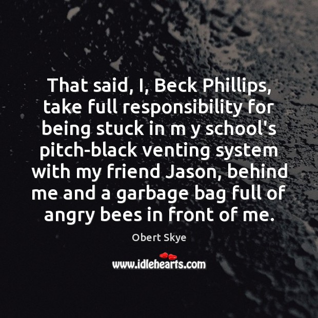 That said, I, Beck Phillips, take full responsibility for being stuck in Obert Skye Picture Quote