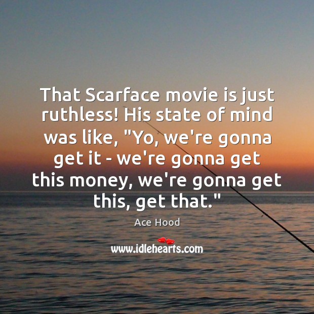 That Scarface movie is just ruthless! His state of mind was like, “ Ace Hood Picture Quote