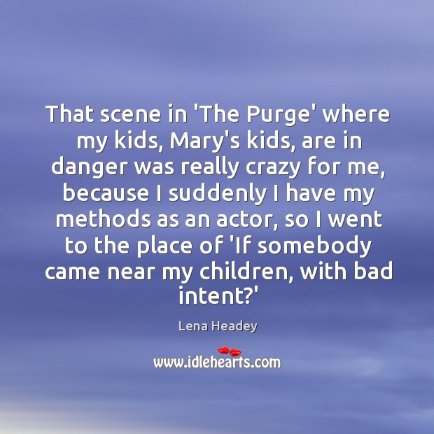 That scene in ‘The Purge’ where my kids, Mary’s kids, are in Lena Headey Picture Quote