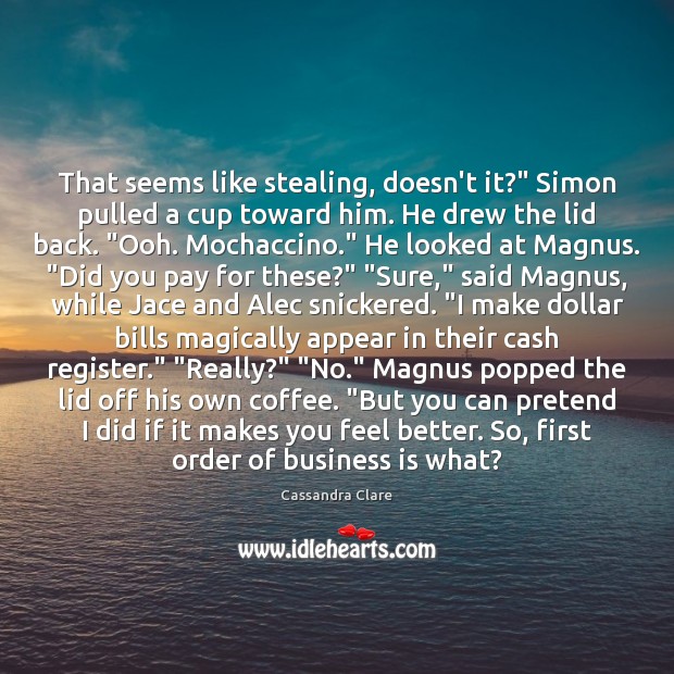 That seems like stealing, doesn’t it?” Simon pulled a cup toward him. Image