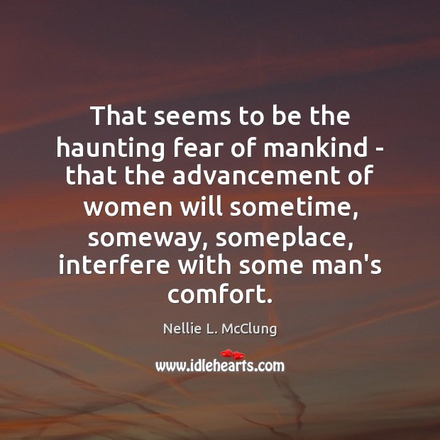 That seems to be the haunting fear of mankind – that the Nellie L. McClung Picture Quote