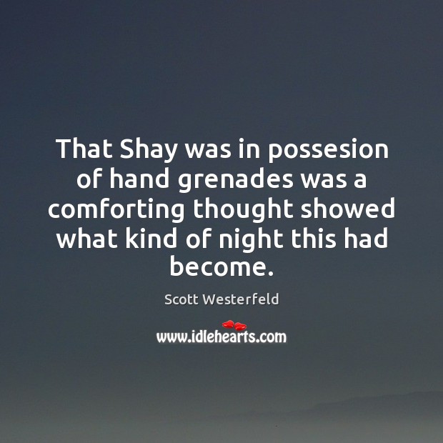 That Shay was in possesion of hand grenades was a comforting thought Scott Westerfeld Picture Quote