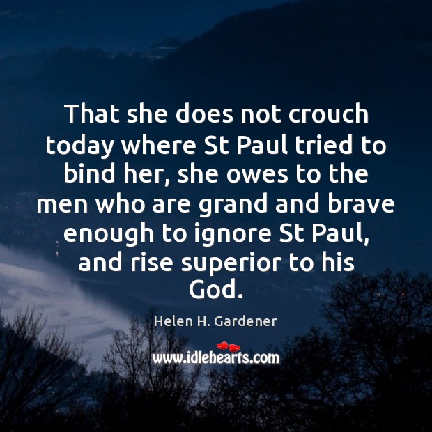 That she does not crouch today where St Paul tried to bind Helen H. Gardener Picture Quote