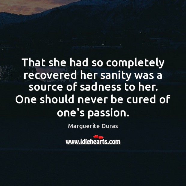 That she had so completely recovered her sanity was a source of Marguerite Duras Picture Quote