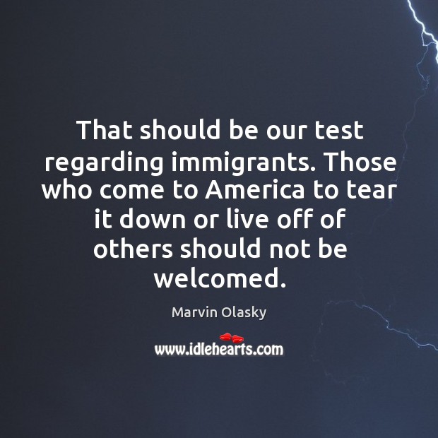 That should be our test regarding immigrants. Marvin Olasky Picture Quote