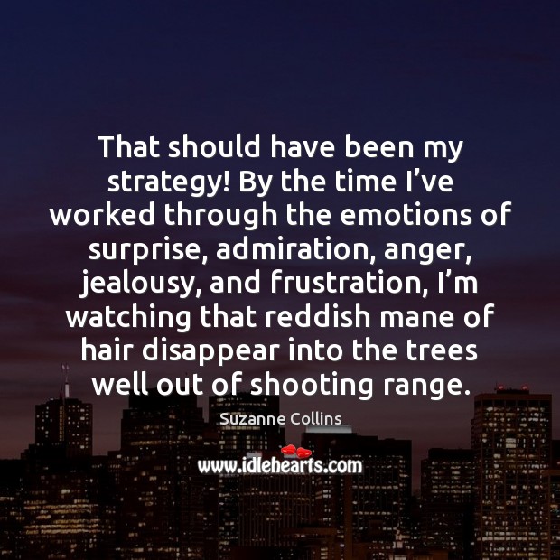 That should have been my strategy! By the time I’ve worked Suzanne Collins Picture Quote