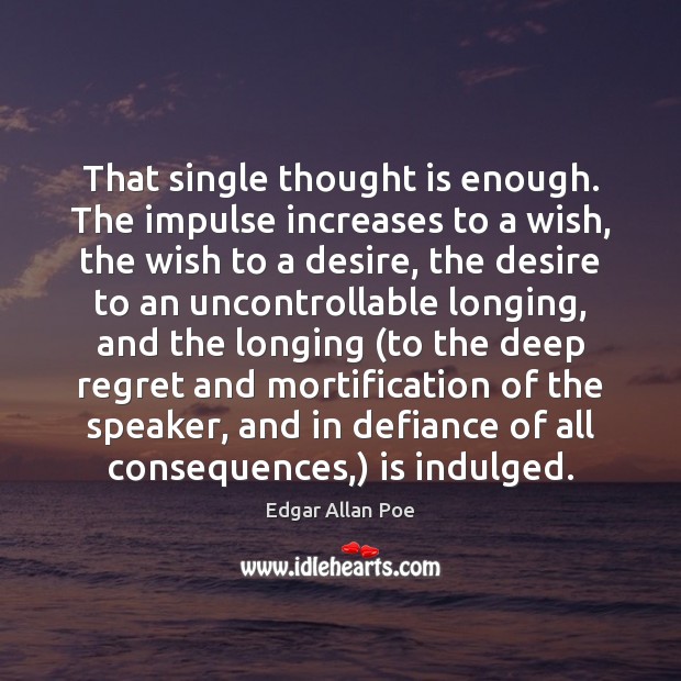 That single thought is enough. The impulse increases to a wish, the Image
