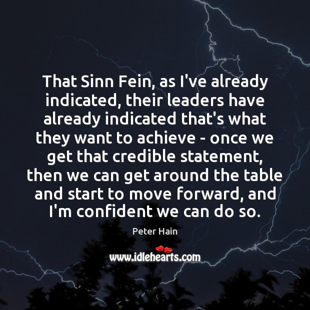 That Sinn Fein, as I’ve already indicated, their leaders have already indicated Peter Hain Picture Quote