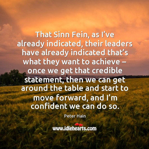 That sinn fein, as I’ve already indicated, their leaders have already indicated that’s what Peter Hain Picture Quote