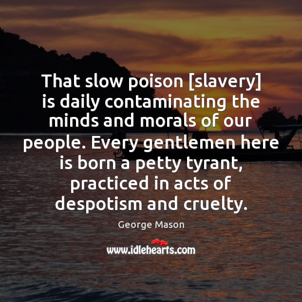 That slow poison [slavery] is daily contaminating the minds and morals of Image