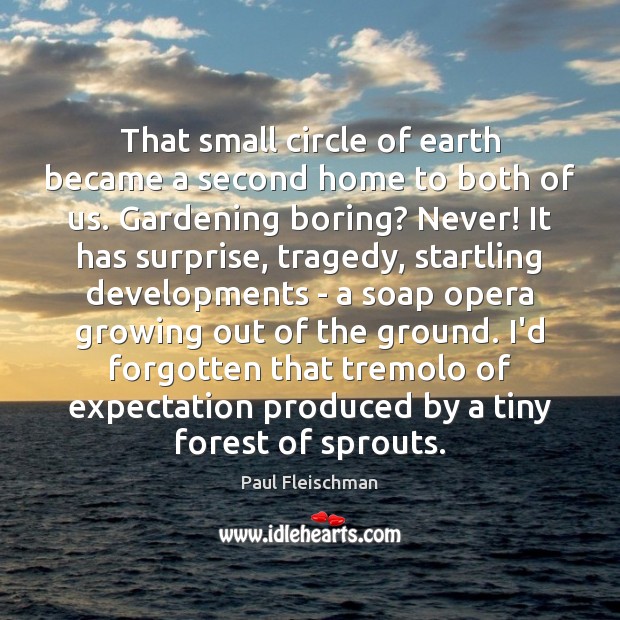 That small circle of earth became a second home to both of Paul Fleischman Picture Quote