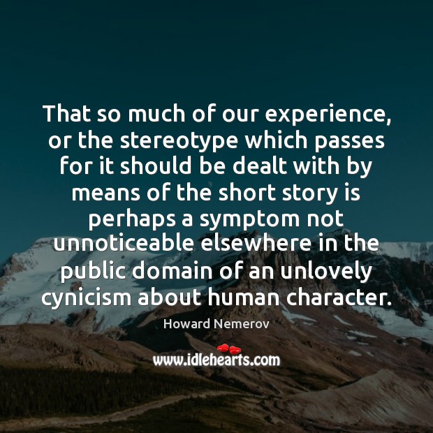 That so much of our experience, or the stereotype which passes for Howard Nemerov Picture Quote
