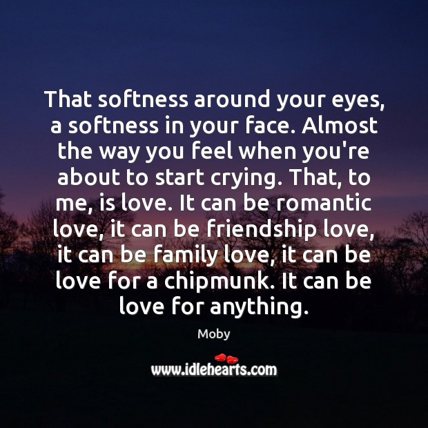 That softness around your eyes, a softness in your face. Almost the Romantic Love Quotes Image