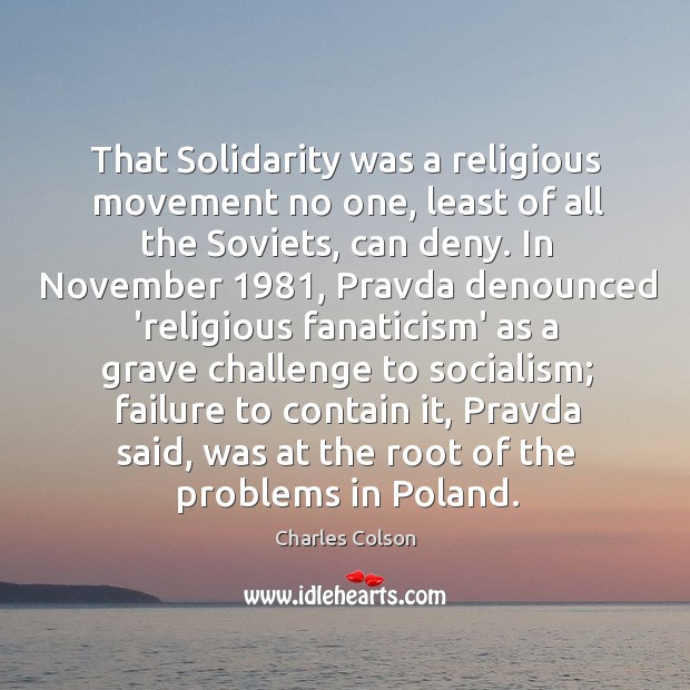 That Solidarity was a religious movement no one, least of all the Charles Colson Picture Quote