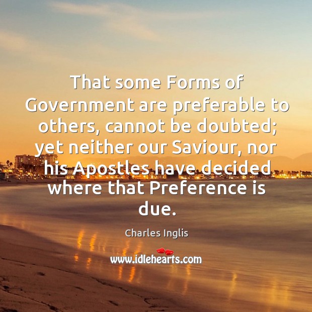 That some forms of government are preferable to others, cannot be doubted; Image