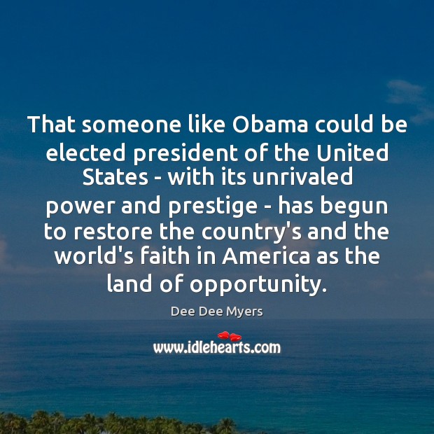 That someone like Obama could be elected president of the United States Dee Dee Myers Picture Quote