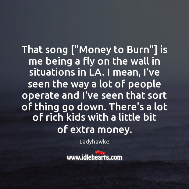 That song [“Money to Burn”] is me being a fly on the Ladyhawke Picture Quote