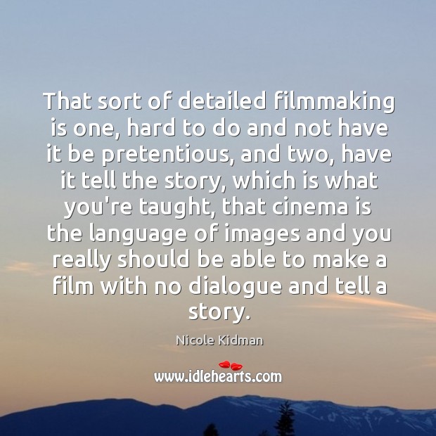 That sort of detailed filmmaking is one, hard to do and not Nicole Kidman Picture Quote