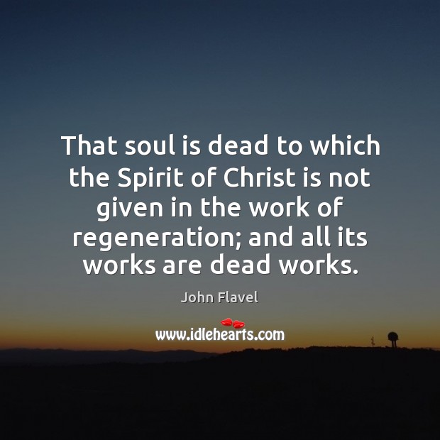 That soul is dead to which the Spirit of Christ is not John Flavel Picture Quote