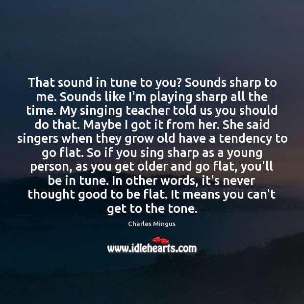 That sound in tune to you? Sounds sharp to me. Sounds like Charles Mingus Picture Quote
