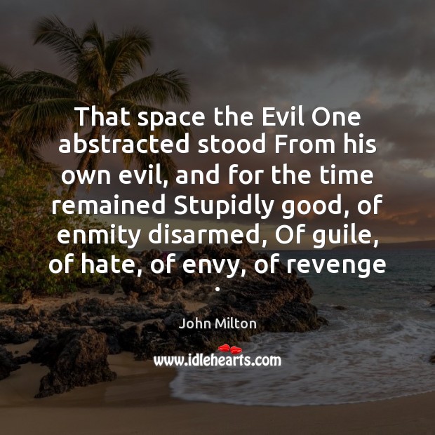 That space the Evil One abstracted stood From his own evil, and John Milton Picture Quote