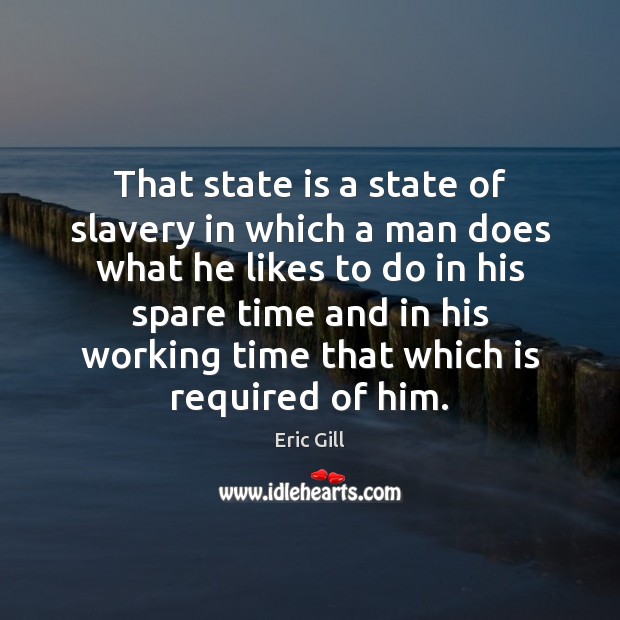 That state is a state of slavery in which a man does Image